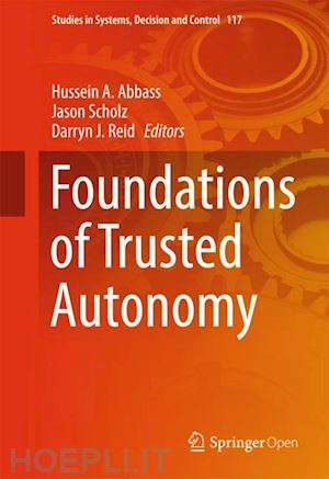 abbass hussein a. (curatore); scholz jason (curatore); reid darryn j. (curatore) - foundations of trusted autonomy