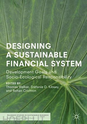 walker thomas (curatore); kibsey stéfanie d. (curatore); crichton rohan (curatore) - designing a sustainable financial system