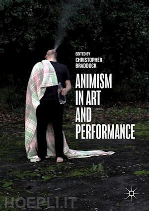 braddock christopher (curatore) - animism in art and performance