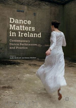 mcgrath aoife (curatore); meehan emma (curatore) - dance matters in ireland