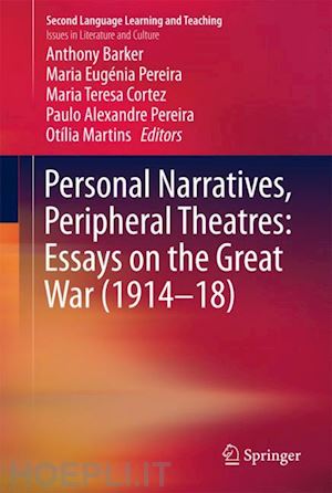 barker anthony (curatore); pereira maria eugénia (curatore); cortez maria teresa (curatore); pereira paulo alexandre (curatore); martins otília (curatore) - personal narratives, peripheral theatres: essays on the great war (1914–18)