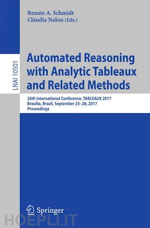 schmidt renate a. (curatore); nalon cláudia (curatore) - automated reasoning with analytic tableaux and related methods