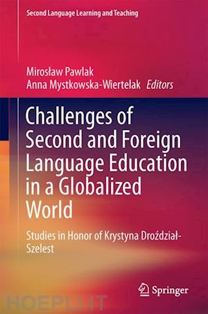 pawlak miroslaw (curatore); mystkowska-wiertelak anna (curatore) - challenges of second and foreign language education in a globalized world