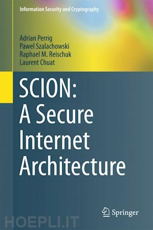 perrig adrian; szalachowski pawel; reischuk raphael m.; chuat laurent - scion: a secure internet architecture