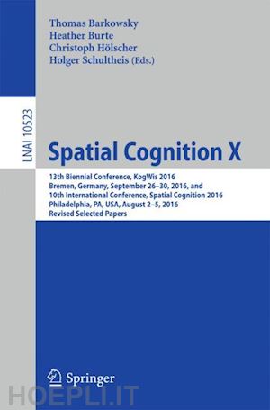 barkowsky thomas (curatore); burte heather (curatore); hölscher christoph (curatore); schultheis holger (curatore) - spatial cognition x