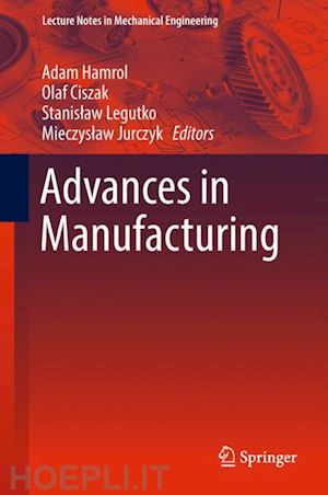 hamrol adam (curatore); ciszak olaf (curatore); legutko stanislaw (curatore); jurczyk mieczyslaw (curatore) - advances in manufacturing