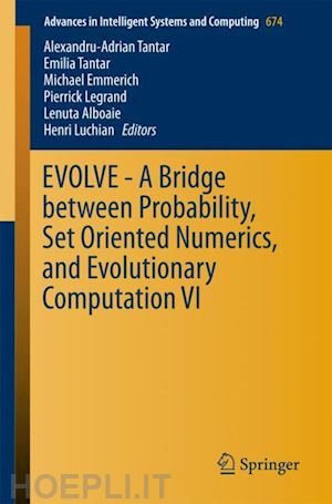 tantar alexandru-adrian (curatore); tantar emilia (curatore); emmerich michael (curatore); legrand pierrick (curatore); alboaie lenuta (curatore); luchian henri (curatore) - evolve - a bridge between probability, set oriented numerics, and evolutionary computation vi