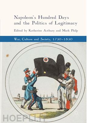 astbury katherine (curatore); philp mark (curatore) - napoleon's hundred days and the politics of legitimacy