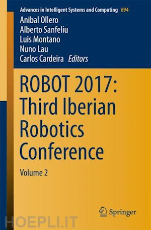 ollero anibal (curatore); sanfeliu alberto (curatore); montano luis (curatore); lau nuno (curatore); cardeira carlos (curatore) - robot 2017: third iberian robotics conference