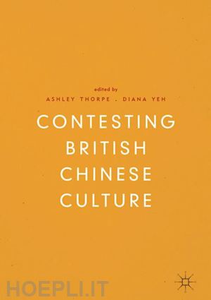 thorpe ashley (curatore); yeh diana (curatore) - contesting british chinese culture