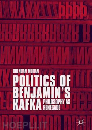 moran brendan - politics of benjamin’s kafka: philosophy as renegade