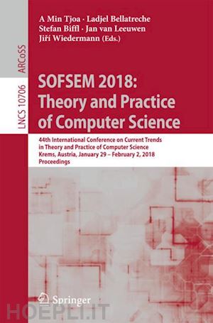 tjoa a min (curatore); bellatreche ladjel (curatore); biffl stefan (curatore); van leeuwen jan (curatore); wiedermann jirí (curatore) - sofsem 2018: theory and practice of computer science