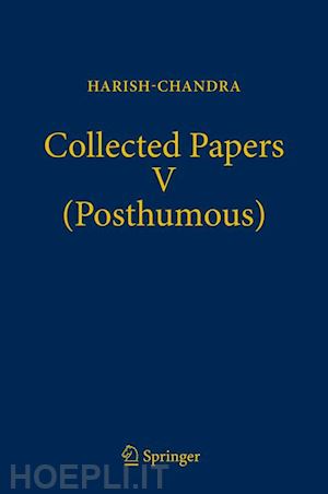harish-chandra; gangolli ramesh (curatore); varadarajan v. s. (curatore) - collected papers v (posthumous)