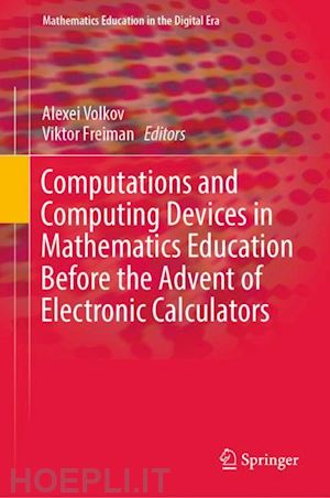 volkov alexei (curatore); freiman viktor (curatore) - computations and computing devices in mathematics education before the advent of electronic calculators