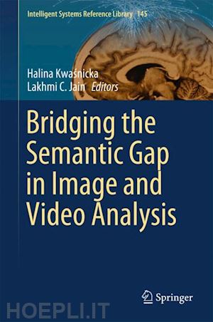 kwasnicka halina (curatore); jain lakhmi c. (curatore) - bridging the semantic gap in image and video analysis