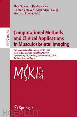 glocker ben (curatore); yao jianhua (curatore); vrtovec tomaž (curatore); frangi alejandro (curatore); zheng guoyan (curatore) - computational methods and clinical applications in musculoskeletal imaging