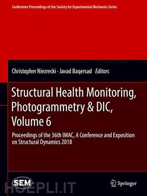 niezrecki christopher (curatore); baqersad javad (curatore) - structural health monitoring, photogrammetry & dic, volume 6