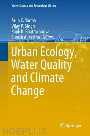 sarma arup k. (curatore); singh vijay p. (curatore); bhattacharjya rajib k. (curatore); kartha suresh a. (curatore) - urban ecology, water quality and climate change