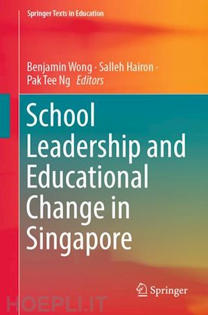 wong benjamin (curatore); hairon salleh (curatore); ng pak tee (curatore) - school leadership and educational change in singapore
