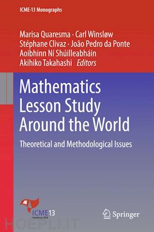 quaresma marisa (curatore); winsløw carl (curatore); clivaz stéphane (curatore); da ponte joão pedro (curatore); ní shúilleabháin aoibhinn (curatore); takahashi akihiko (curatore) - mathematics lesson study around the world