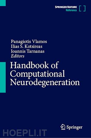 vlamos panagiotis (curatore); kotsireas ilias s. (curatore); tarnanas ioannis (curatore) - handbook of computational neurodegeneration