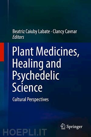 labate beatriz caiuby (curatore); cavnar clancy (curatore) - plant medicines, healing and psychedelic science