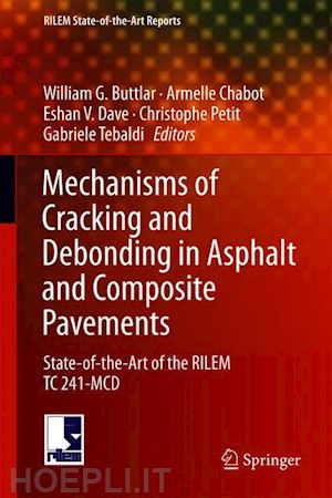 buttlar william g. (curatore); chabot armelle (curatore); dave eshan v. (curatore); petit christophe (curatore); tebaldi gabriele (curatore) - mechanisms of cracking and debonding in asphalt and composite pavements