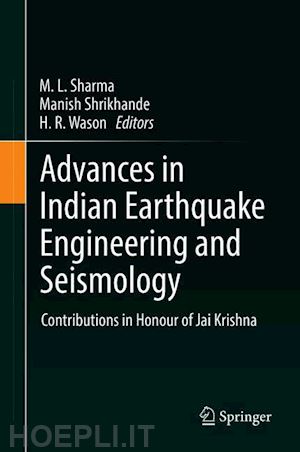 sharma m. l. (curatore); shrikhande manish (curatore); wason h. r. (curatore) - advances in indian earthquake engineering and seismology