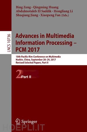 zeng bing (curatore); huang qingming (curatore); el saddik abdulmotaleb (curatore); li hongliang (curatore); jiang shuqiang (curatore); fan xiaopeng (curatore) - advances in multimedia information processing – pcm 2017