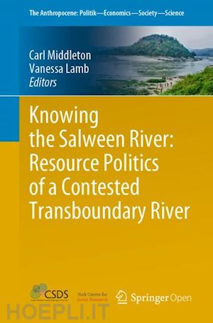 middleton carl (curatore); lamb vanessa (curatore) - knowing the salween river: resource politics of a contested transboundary river