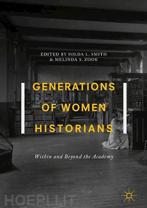 smith hilda l. (curatore); zook melinda s. (curatore) - generations of women historians