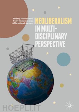 scribano adrian (curatore); timmermann lopez freddy (curatore); korstanje maximiliano e. (curatore) - neoliberalism in multi-disciplinary perspective