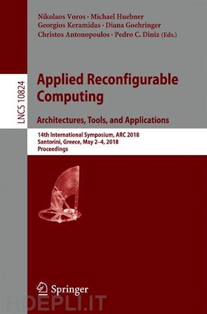 voros nikolaos (curatore); huebner michael (curatore); keramidas georgios (curatore); goehringer diana (curatore); antonopoulos christos (curatore); diniz pedro c. (curatore) - applied reconfigurable computing. architectures, tools, and applications