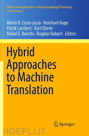 costa-jussà marta r. (curatore); rapp reinhard (curatore); lambert patrik (curatore); eberle kurt (curatore); banchs rafael e. (curatore); babych bogdan (curatore) - hybrid approaches to machine translation