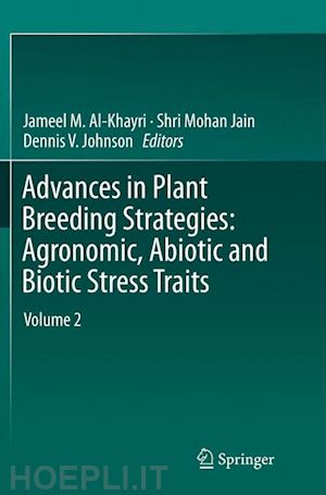 al-khayri jameel m. (curatore); jain shri mohan (curatore); johnson dennis v. (curatore) - advances in plant breeding strategies: agronomic, abiotic and biotic stress traits