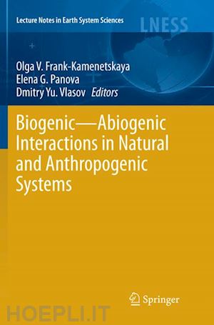 frank-kamenetskaya olga v. (curatore); panova elena g. (curatore); vlasov dmitry yu. (curatore) - biogenic—abiogenic interactions in natural and anthropogenic systems