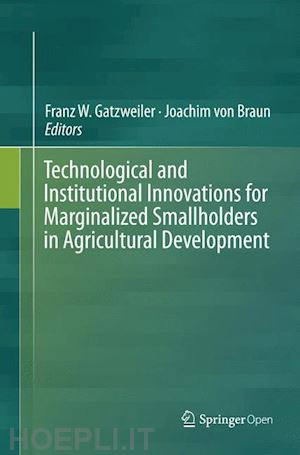 gatzweiler franz w. (curatore); von braun joachim (curatore) - technological and institutional innovations for marginalized smallholders in agricultural development