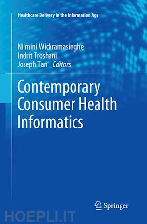 wickramasinghe nilmini (curatore); troshani indrit (curatore); tan joseph (curatore) - contemporary consumer health informatics
