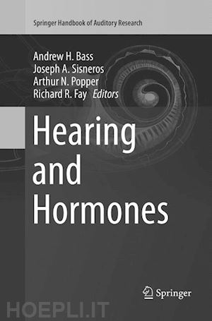 bass andrew h. (curatore); sisneros joseph a. (curatore); popper arthur n. (curatore); fay richard r (curatore) - hearing and hormones