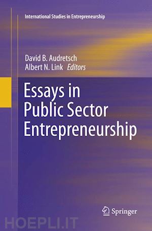 audretsch david b. (curatore); link albert n. (curatore) - essays in public sector entrepreneurship