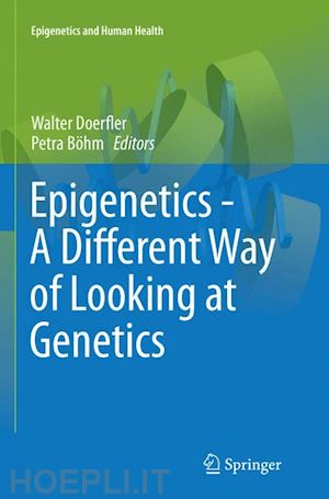 doerfler walter (curatore); böhm petra (curatore) - epigenetics - a different way of looking at genetics