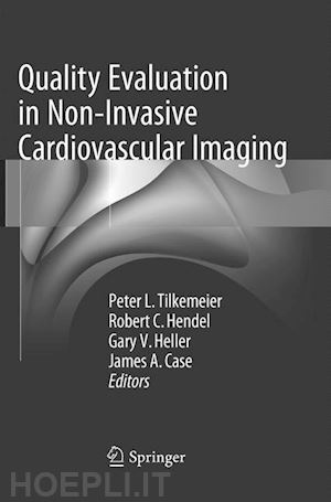 tilkemeier peter l. (curatore); hendel robert c. (curatore); heller gary v. (curatore); case james a. (curatore) - quality evaluation in non-invasive cardiovascular imaging