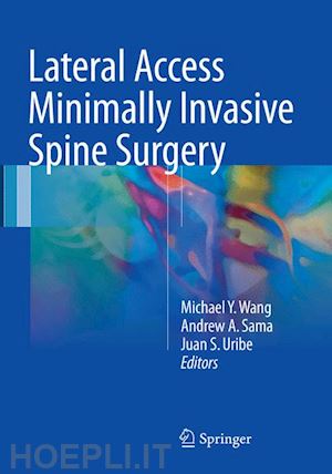 wang michael y. (curatore); sama andrew a. (curatore); uribe juan s. (curatore) - lateral access minimally invasive spine surgery