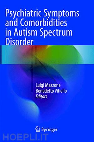 mazzone luigi (curatore); vitiello benedetto (curatore) - psychiatric symptoms and comorbidities in autism spectrum disorder