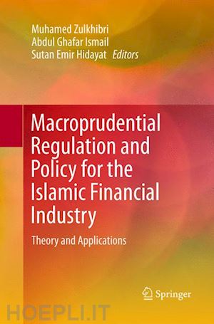 zulkhibri muhamed (curatore); ismail abdul ghafar (curatore); hidayat sutan emir (curatore) - macroprudential regulation and policy for the islamic financial industry