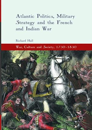 hall richard - atlantic politics, military strategy and the french and indian war