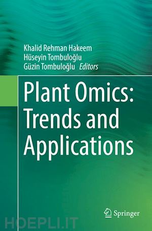 hakeem khalid rehman (curatore); tombuloglu hüseyin (curatore); tombuloglu güzin (curatore) - plant omics: trends and applications