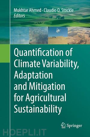 ahmed mukhtar (curatore); stockle claudio o. (curatore) - quantification of climate variability, adaptation and mitigation for agricultural sustainability