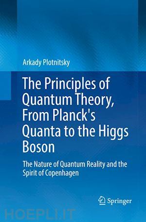 plotnitsky arkady - the principles of quantum theory, from planck's quanta to the higgs boson