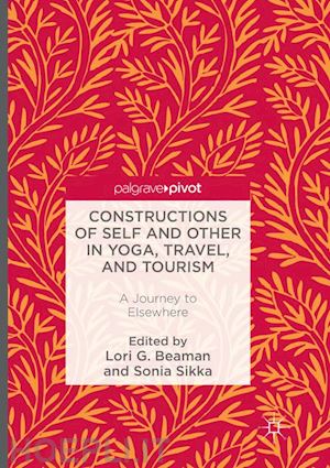 beaman lori g. (curatore); sikka sonia (curatore) - constructions of self and other in yoga, travel, and tourism